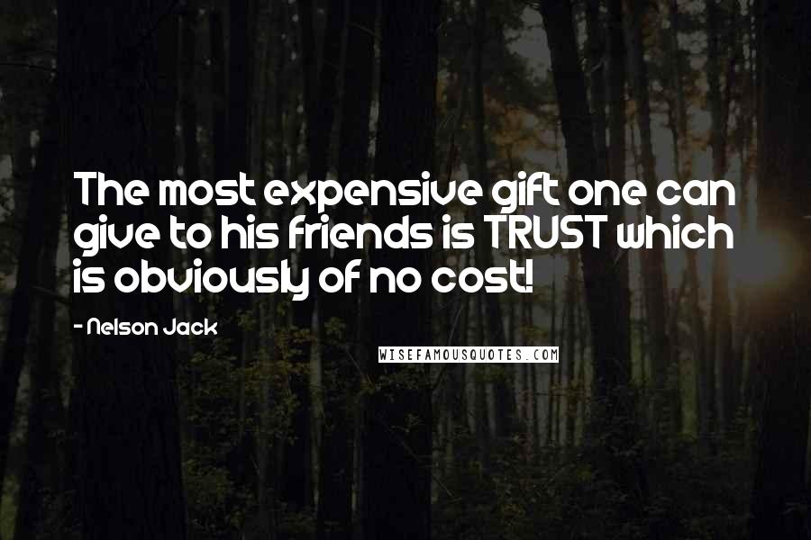 Nelson Jack Quotes: The most expensive gift one can give to his friends is TRUST which is obviously of no cost!