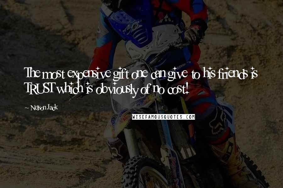 Nelson Jack Quotes: The most expensive gift one can give to his friends is TRUST which is obviously of no cost!