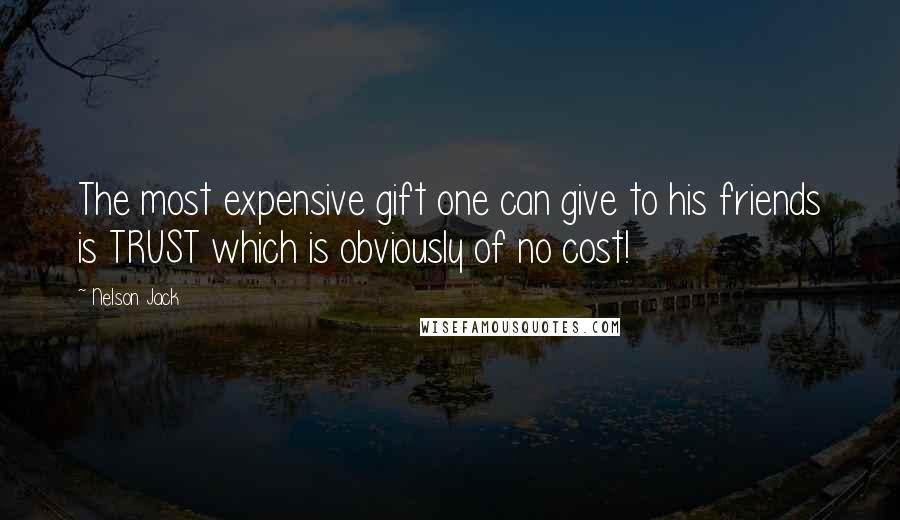 Nelson Jack Quotes: The most expensive gift one can give to his friends is TRUST which is obviously of no cost!