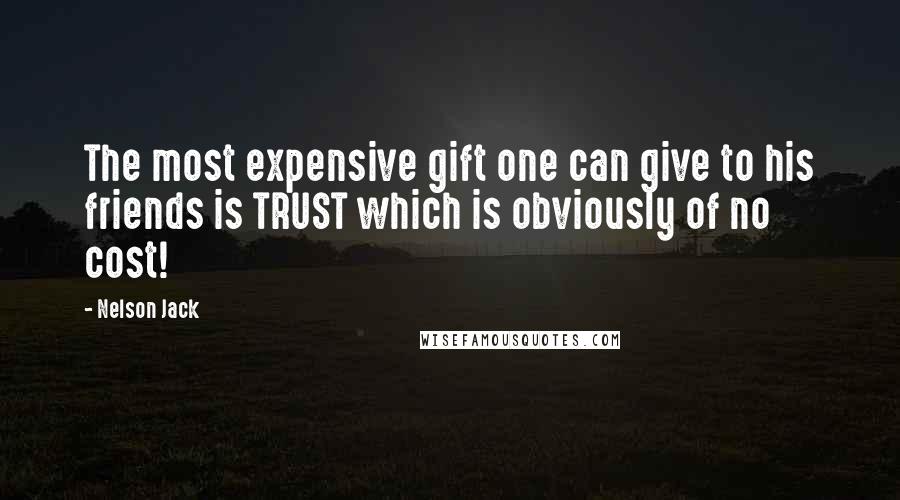 Nelson Jack Quotes: The most expensive gift one can give to his friends is TRUST which is obviously of no cost!