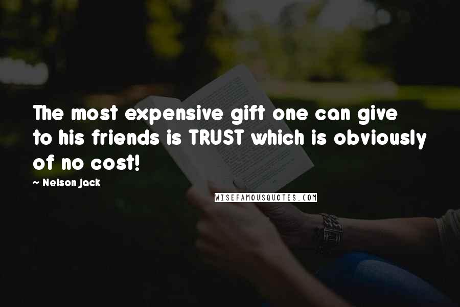 Nelson Jack Quotes: The most expensive gift one can give to his friends is TRUST which is obviously of no cost!