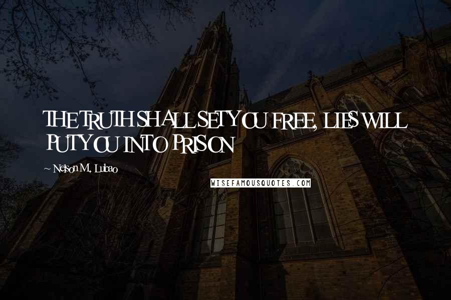 Nelson M. Lubao Quotes: THE TRUTH SHALL SET YOU FREE, LIES WILL PUT YOU INTO PRISON