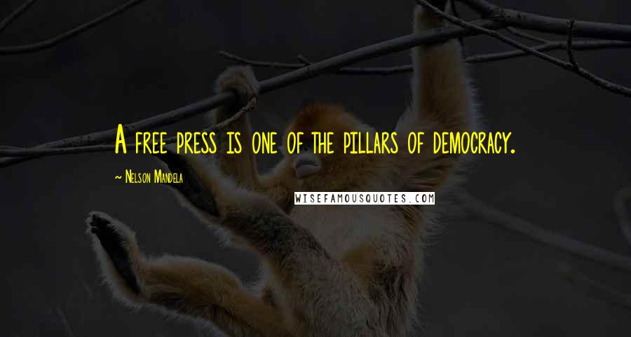 Nelson Mandela Quotes: A free press is one of the pillars of democracy.