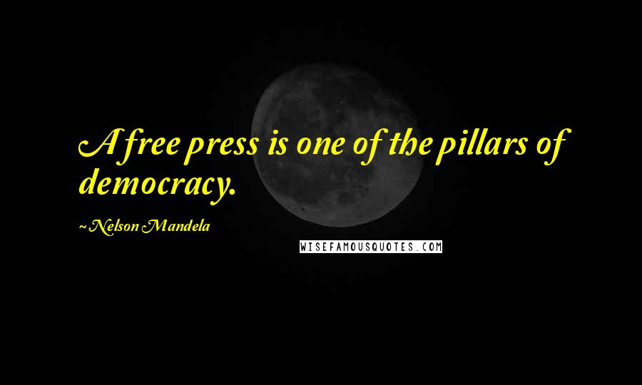 Nelson Mandela Quotes: A free press is one of the pillars of democracy.