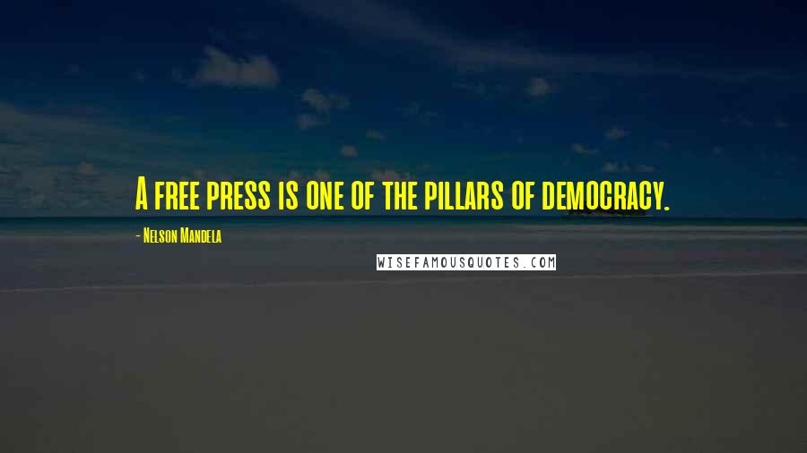 Nelson Mandela Quotes: A free press is one of the pillars of democracy.