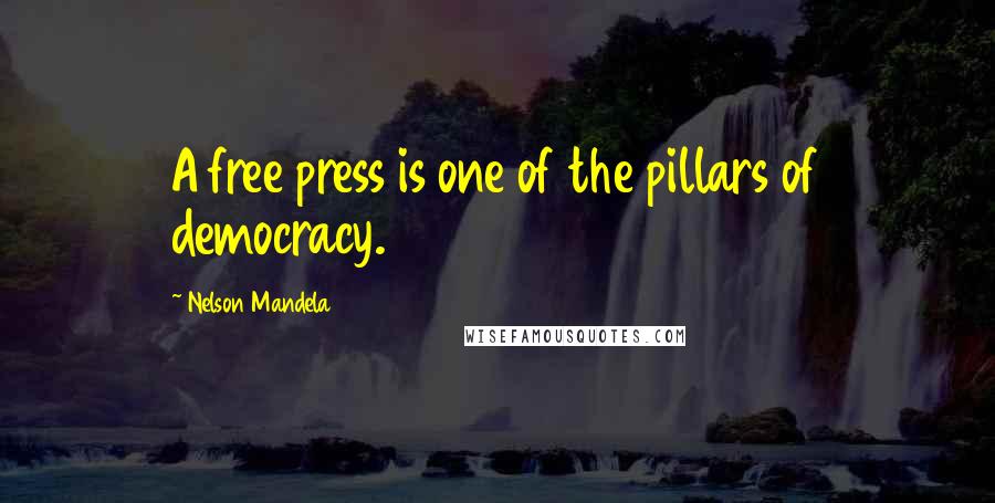 Nelson Mandela Quotes: A free press is one of the pillars of democracy.