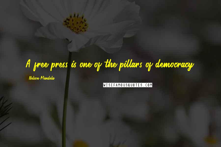 Nelson Mandela Quotes: A free press is one of the pillars of democracy.