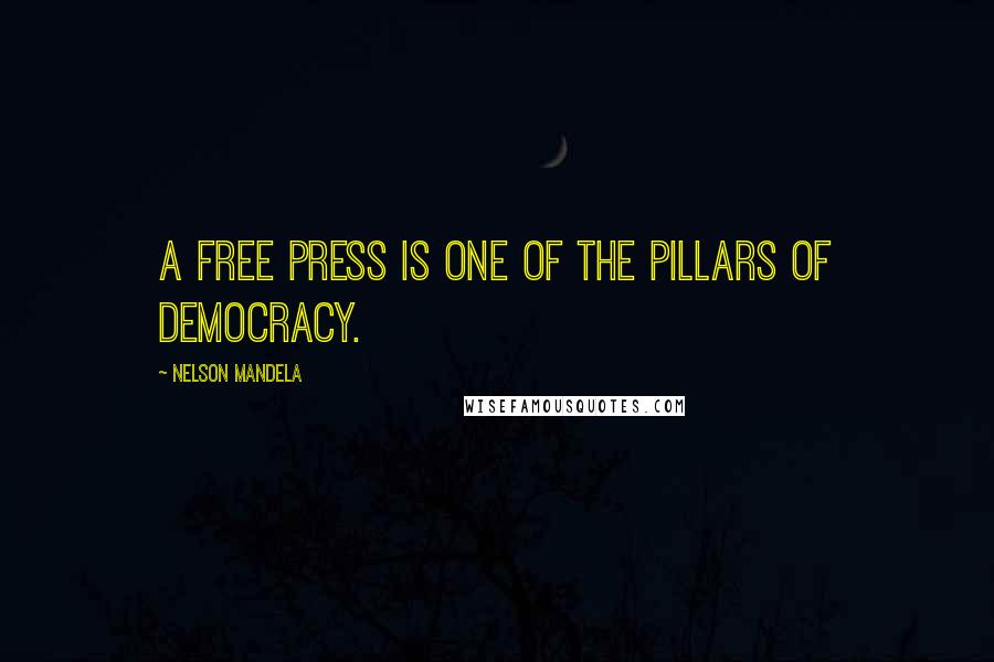 Nelson Mandela Quotes: A free press is one of the pillars of democracy.