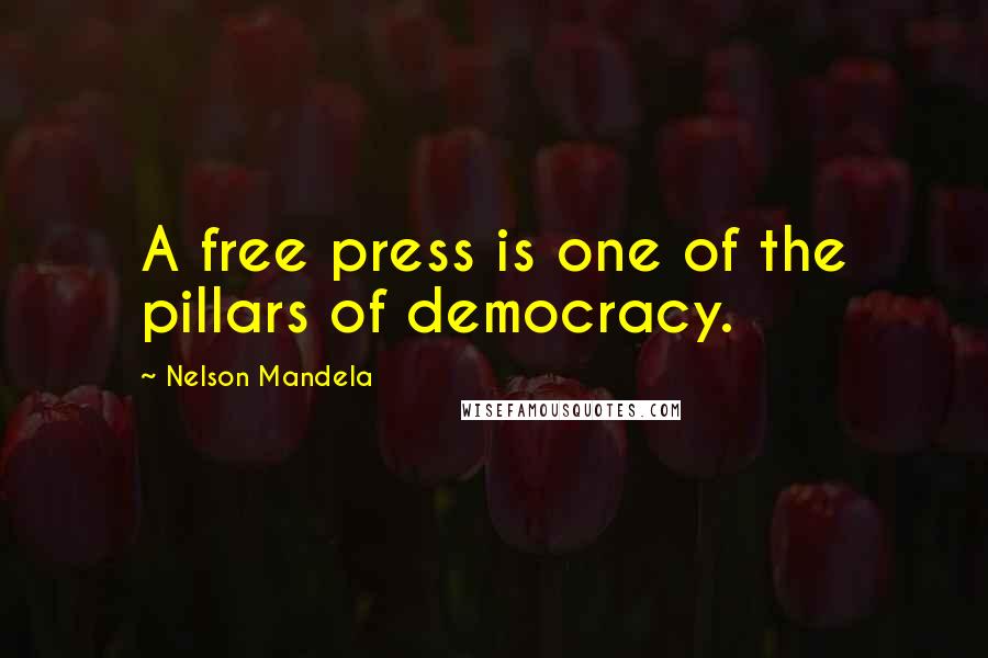 Nelson Mandela Quotes: A free press is one of the pillars of democracy.