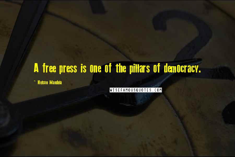 Nelson Mandela Quotes: A free press is one of the pillars of democracy.