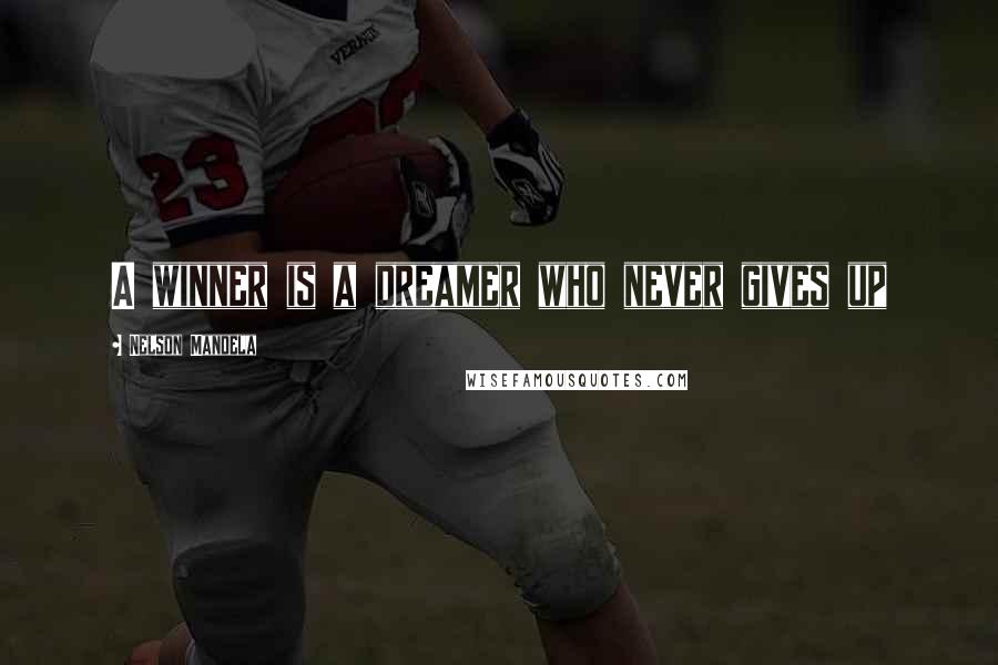 Nelson Mandela Quotes: A winner is a dreamer who never gives up