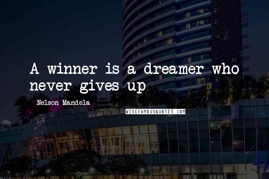 Nelson Mandela Quotes: A winner is a dreamer who never gives up