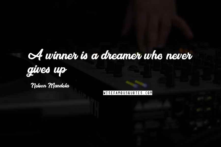 Nelson Mandela Quotes: A winner is a dreamer who never gives up