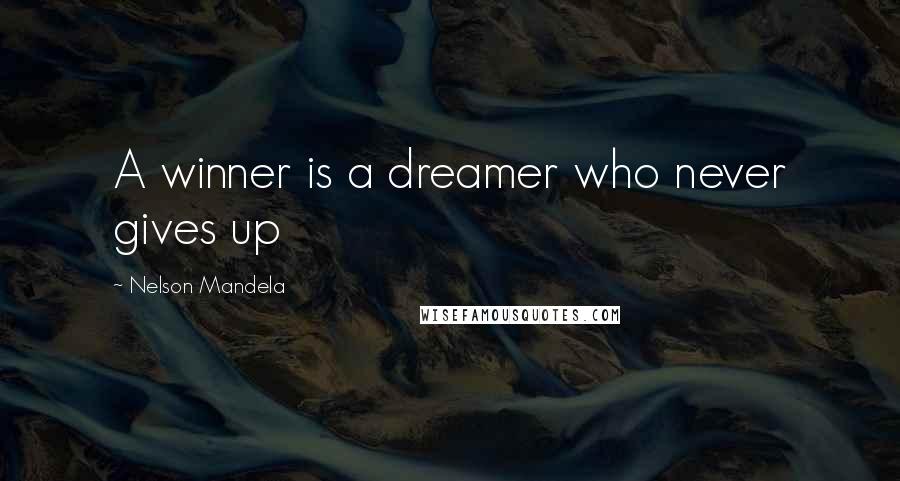 Nelson Mandela Quotes: A winner is a dreamer who never gives up