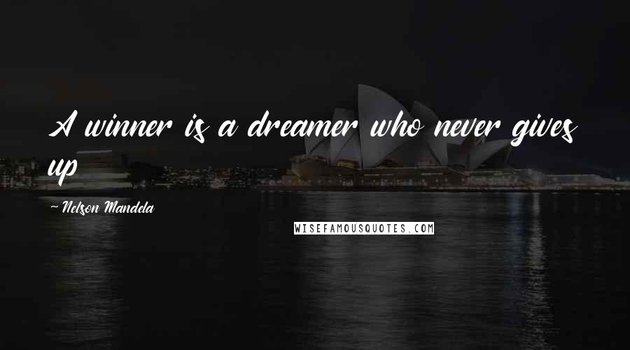 Nelson Mandela Quotes: A winner is a dreamer who never gives up