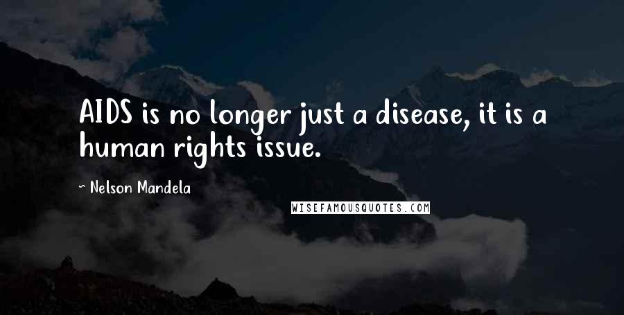 Nelson Mandela Quotes: AIDS is no longer just a disease, it is a human rights issue.