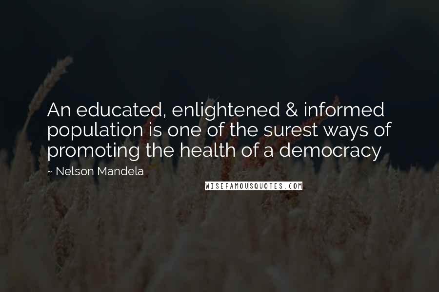 Nelson Mandela Quotes: An educated, enlightened & informed population is one of the surest ways of promoting the health of a democracy