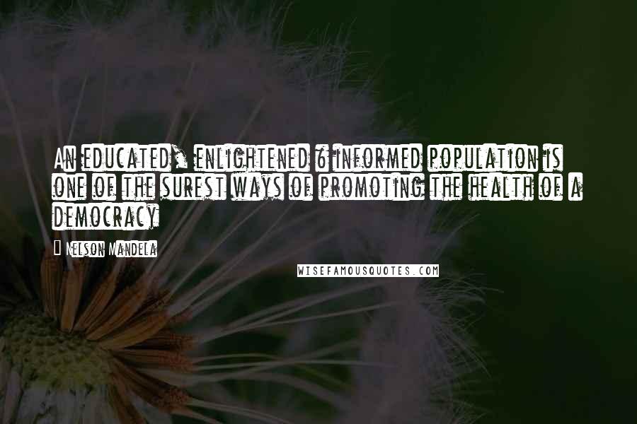 Nelson Mandela Quotes: An educated, enlightened & informed population is one of the surest ways of promoting the health of a democracy