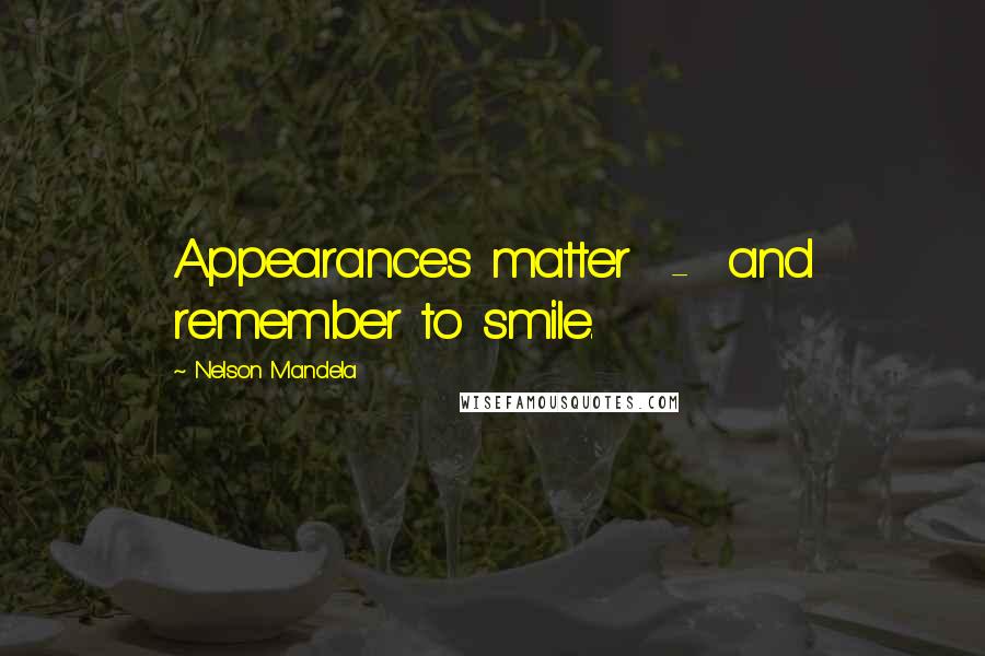 Nelson Mandela Quotes: Appearances matter  -  and remember to smile.