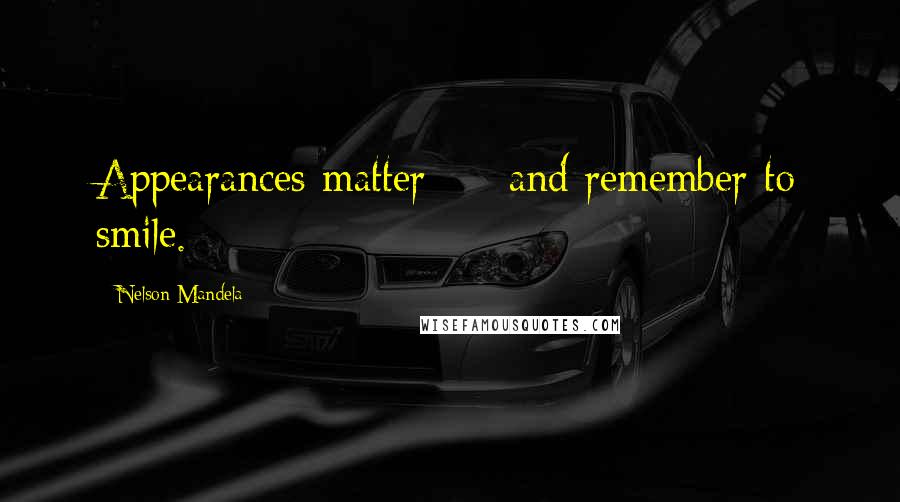 Nelson Mandela Quotes: Appearances matter  -  and remember to smile.