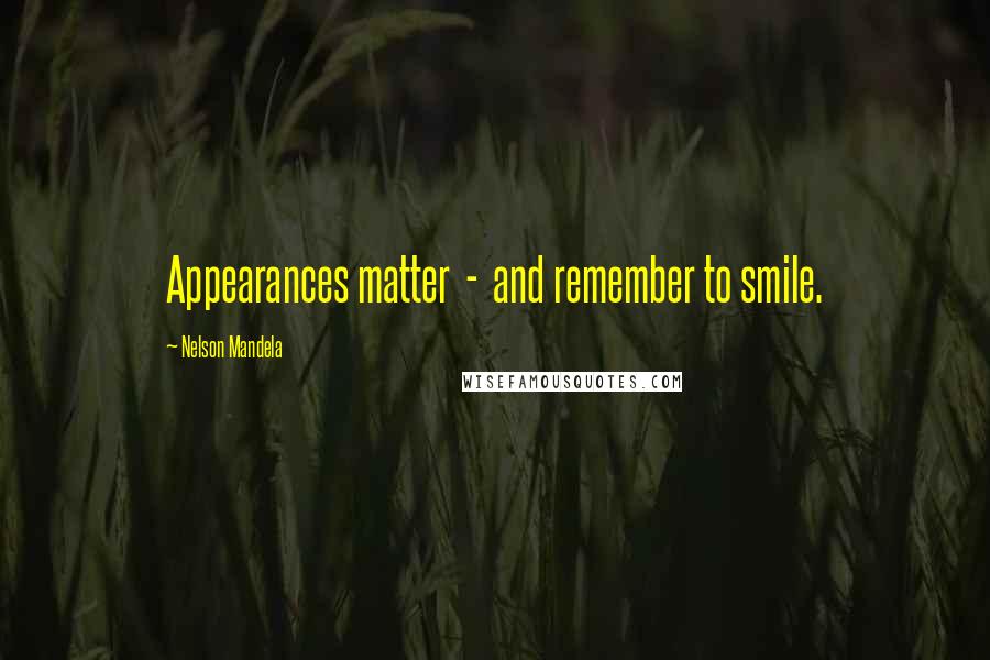 Nelson Mandela Quotes: Appearances matter  -  and remember to smile.