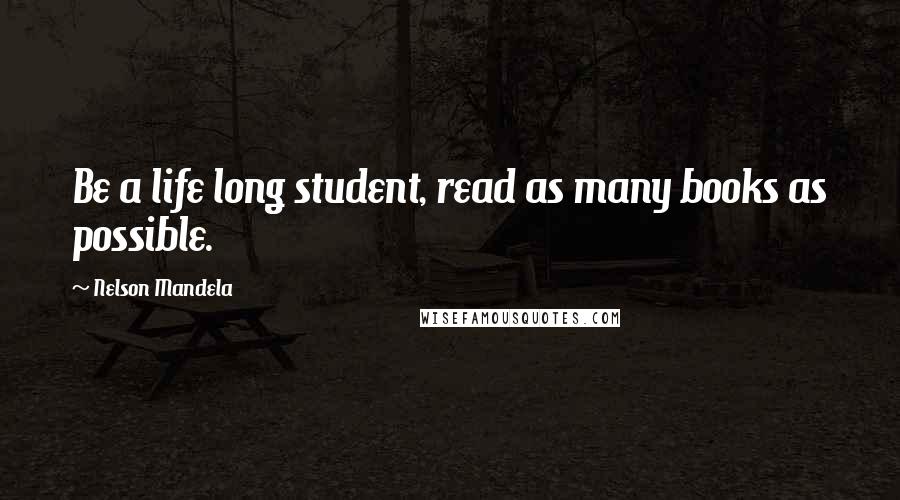 Nelson Mandela Quotes: Be a life long student, read as many books as possible.