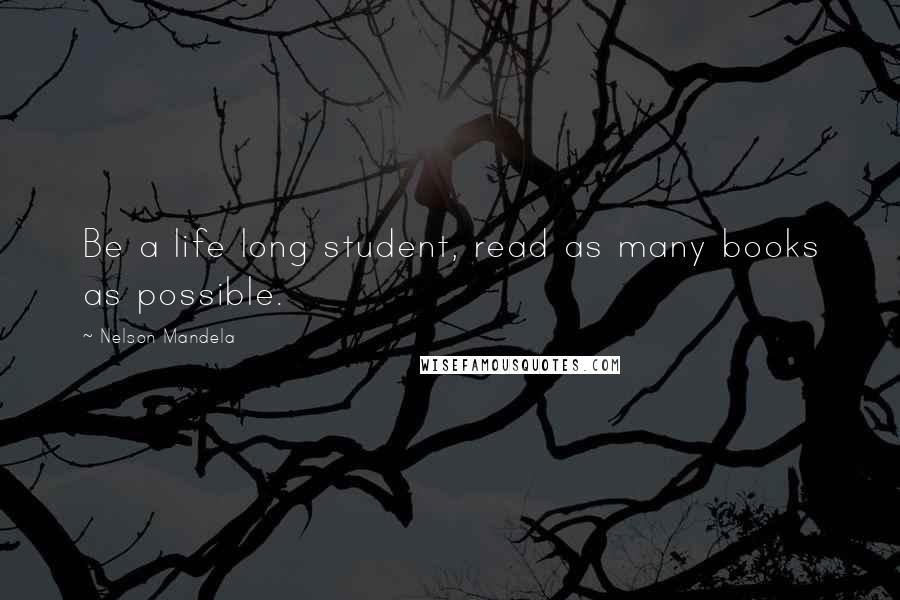 Nelson Mandela Quotes: Be a life long student, read as many books as possible.