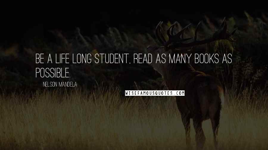 Nelson Mandela Quotes: Be a life long student, read as many books as possible.