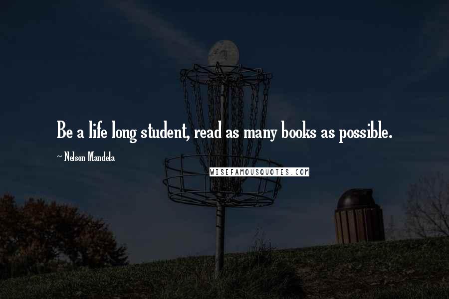 Nelson Mandela Quotes: Be a life long student, read as many books as possible.