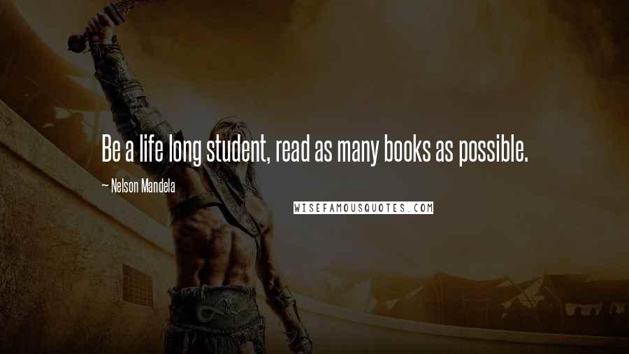 Nelson Mandela Quotes: Be a life long student, read as many books as possible.