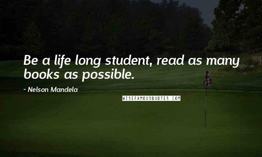 Nelson Mandela Quotes: Be a life long student, read as many books as possible.