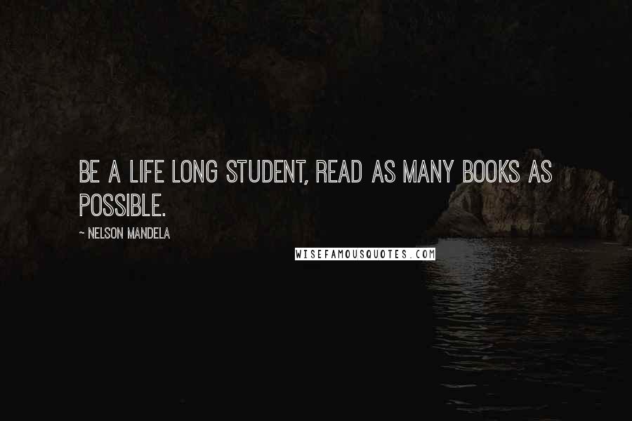 Nelson Mandela Quotes: Be a life long student, read as many books as possible.