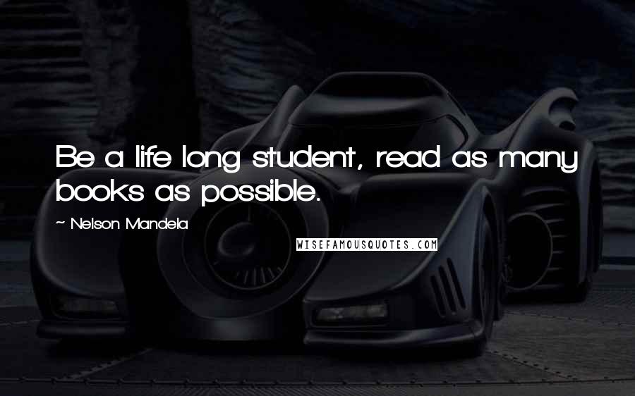Nelson Mandela Quotes: Be a life long student, read as many books as possible.