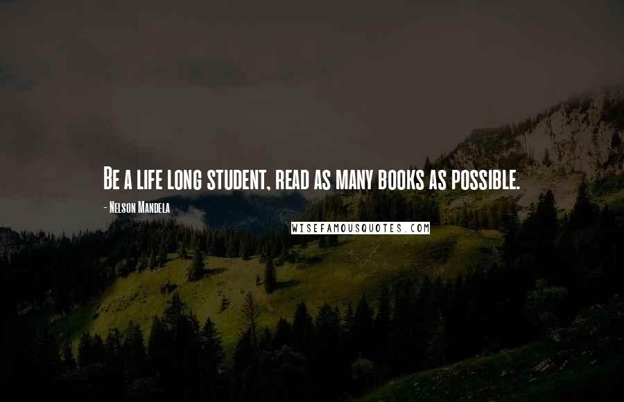 Nelson Mandela Quotes: Be a life long student, read as many books as possible.