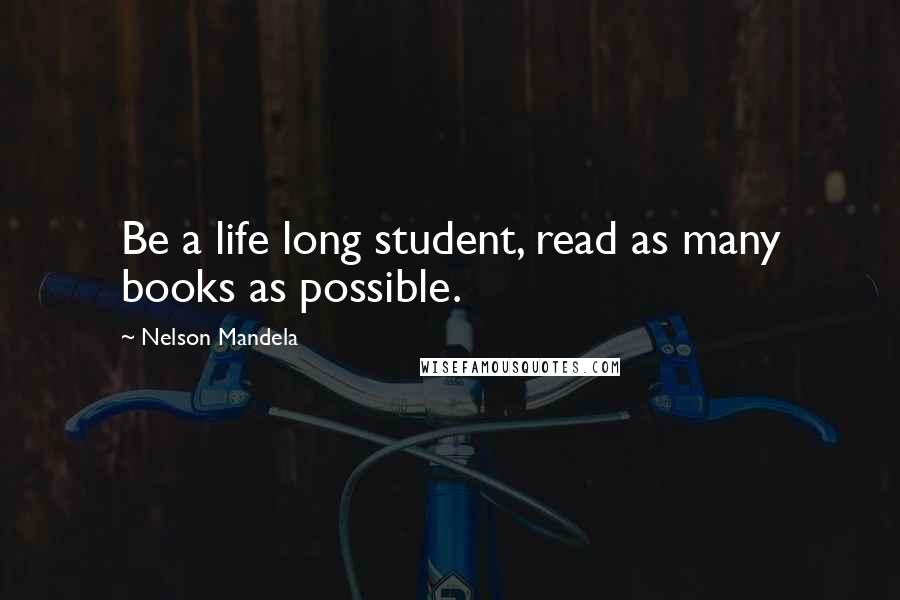 Nelson Mandela Quotes: Be a life long student, read as many books as possible.