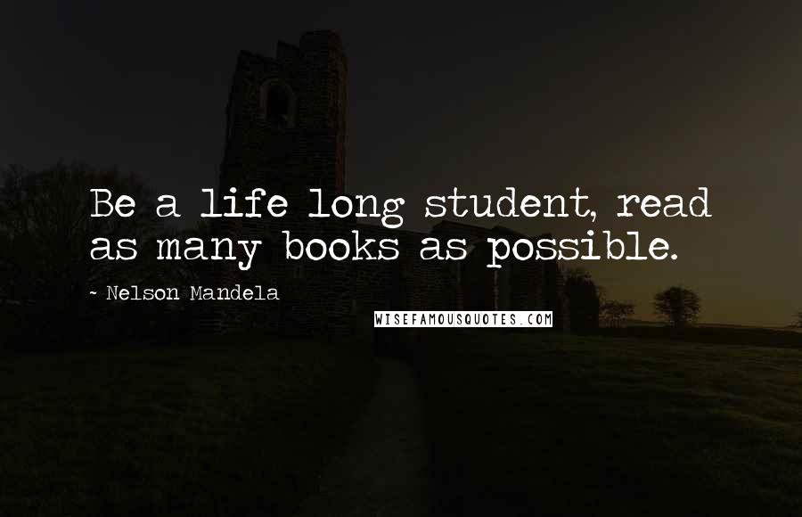 Nelson Mandela Quotes: Be a life long student, read as many books as possible.