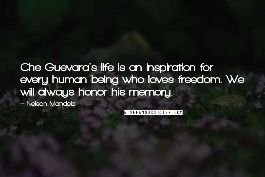 Nelson Mandela Quotes: Che Guevara's life is an inspiration for every human being who loves freedom. We will always honor his memory.