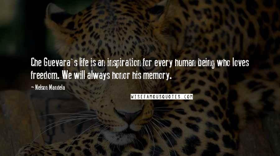 Nelson Mandela Quotes: Che Guevara's life is an inspiration for every human being who loves freedom. We will always honor his memory.