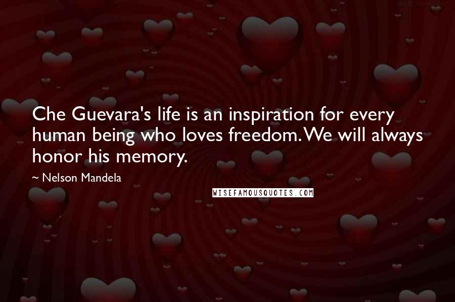 Nelson Mandela Quotes: Che Guevara's life is an inspiration for every human being who loves freedom. We will always honor his memory.