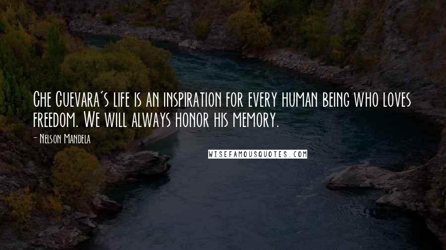 Nelson Mandela Quotes: Che Guevara's life is an inspiration for every human being who loves freedom. We will always honor his memory.