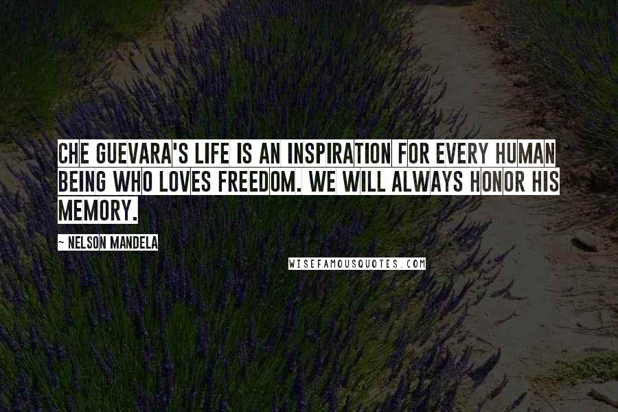 Nelson Mandela Quotes: Che Guevara's life is an inspiration for every human being who loves freedom. We will always honor his memory.