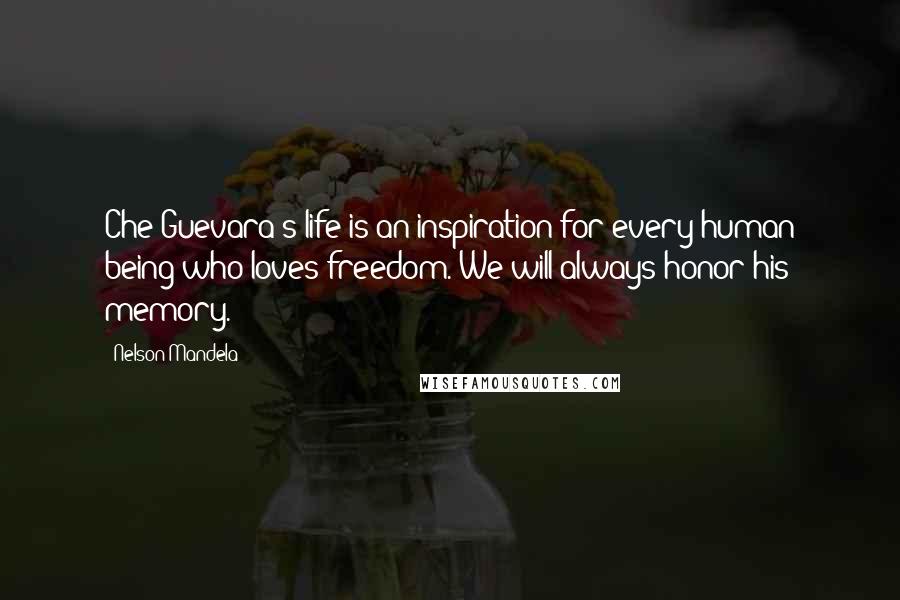 Nelson Mandela Quotes: Che Guevara's life is an inspiration for every human being who loves freedom. We will always honor his memory.