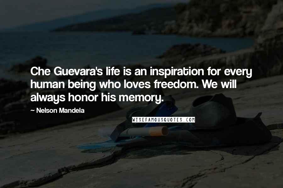 Nelson Mandela Quotes: Che Guevara's life is an inspiration for every human being who loves freedom. We will always honor his memory.