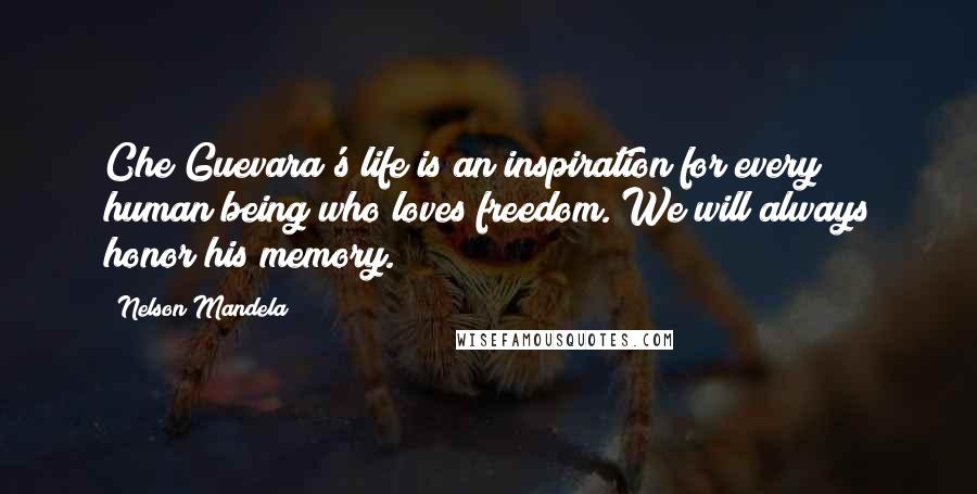 Nelson Mandela Quotes: Che Guevara's life is an inspiration for every human being who loves freedom. We will always honor his memory.