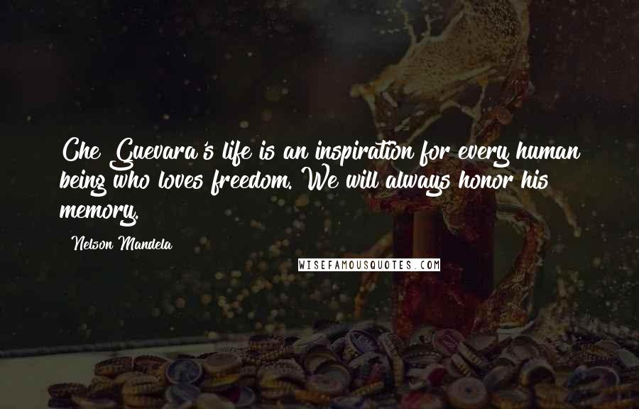 Nelson Mandela Quotes: Che Guevara's life is an inspiration for every human being who loves freedom. We will always honor his memory.