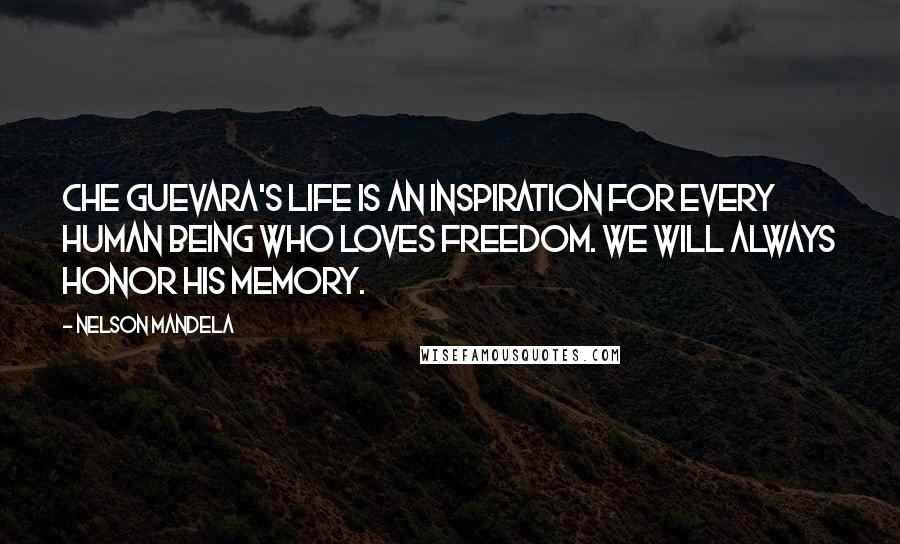 Nelson Mandela Quotes: Che Guevara's life is an inspiration for every human being who loves freedom. We will always honor his memory.