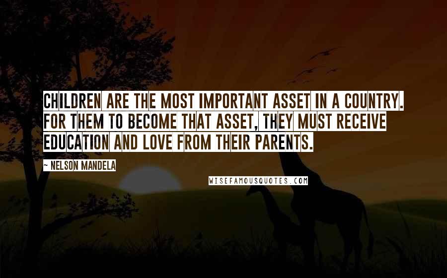 Nelson Mandela Quotes: Children are the most important asset in a country. For them to become that asset, they must receive education and love from their parents.