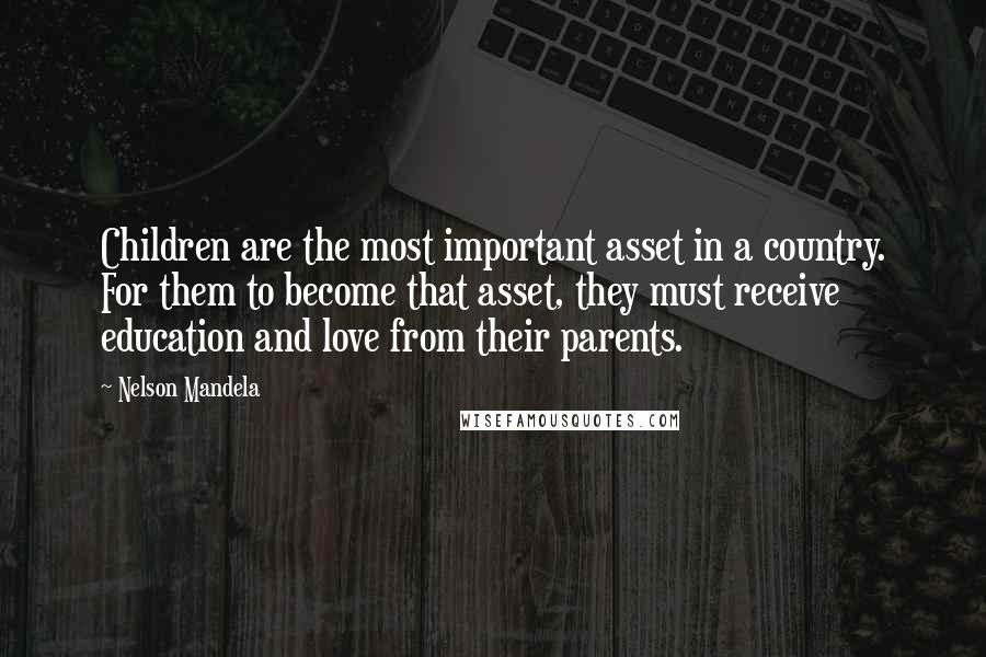 Nelson Mandela Quotes: Children are the most important asset in a country. For them to become that asset, they must receive education and love from their parents.