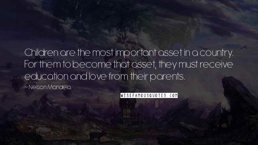 Nelson Mandela Quotes: Children are the most important asset in a country. For them to become that asset, they must receive education and love from their parents.