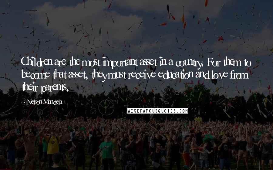 Nelson Mandela Quotes: Children are the most important asset in a country. For them to become that asset, they must receive education and love from their parents.